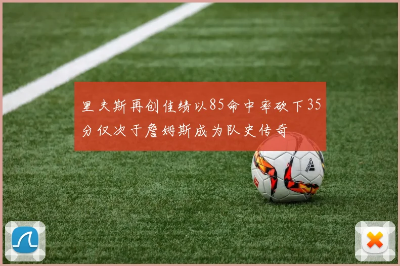 里夫斯再创佳绩以85命中率砍下35分仅次于詹姆斯成为队史传奇